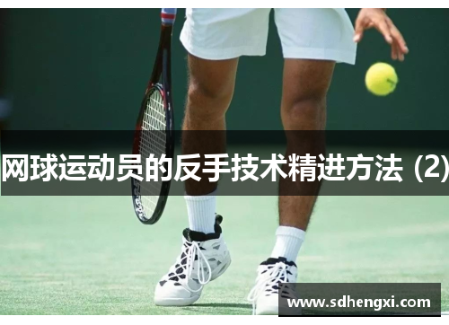 网球运动员的反手技术精进方法 (2)